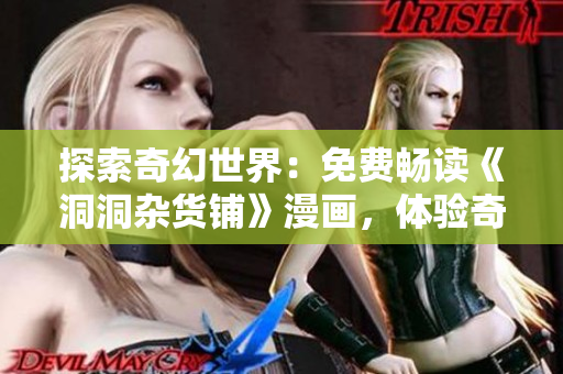 探索奇幻世界：免費(fèi)暢讀《洞洞雜貨鋪》漫畫，體驗(yàn)奇妙冒險(xiǎn)與友情故事