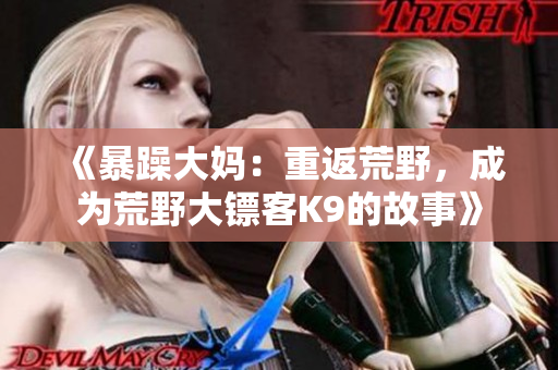 《暴躁大媽：重返荒野，成為荒野大鏢客K9的故事》