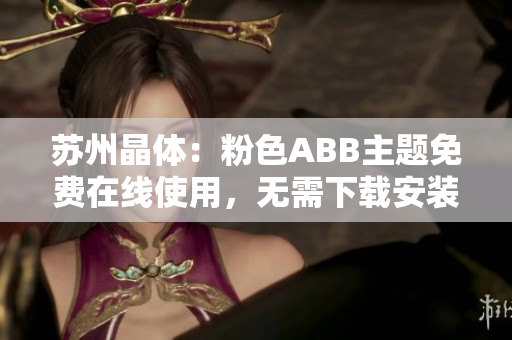 蘇州晶體：粉色ABB主題免費在線使用，無需下載安裝