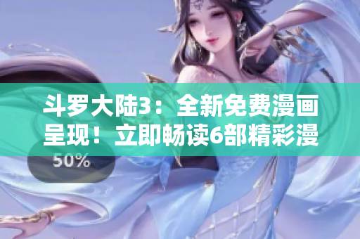 斗羅大陸3：全新免費(fèi)漫畫(huà)呈現(xiàn)！立即暢讀6部精彩漫畫(huà)！