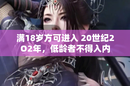 滿18歲方可進(jìn)入 20世紀(jì)2O2年，低齡者不得入內(nèi)
