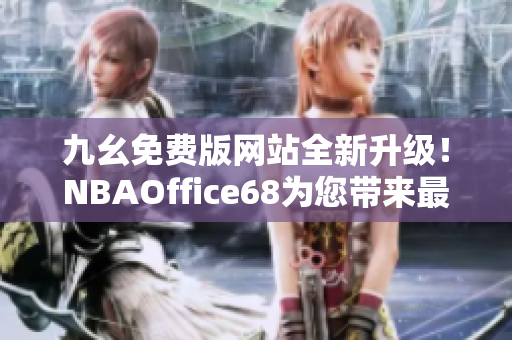 九幺免費(fèi)版網(wǎng)站全新升級(jí)！NBAOffice68為您帶來(lái)最新精彩賽事報(bào)道