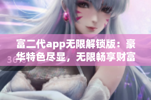 富二代app無限解鎖版：豪華特色盡顯，無限暢享財富之路