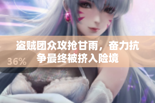 盜賊團(tuán)眾攻搶甘雨，奮力抗?fàn)幾罱K被擠入險(xiǎn)境