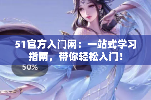 51官方入門網(wǎng)：一站式學(xué)習(xí)指南，帶你輕松入門！