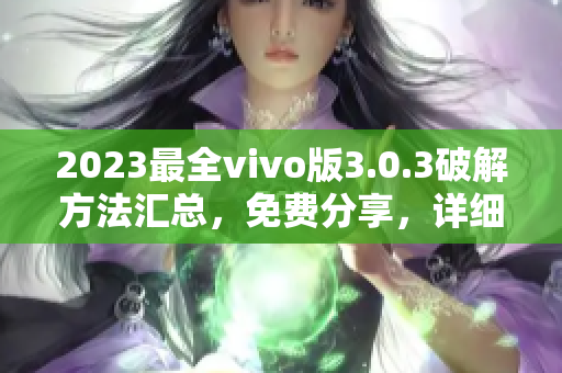 2023最全vivo版3.0.3破解方法匯總，免費(fèi)分享，詳細(xì)教程請查看