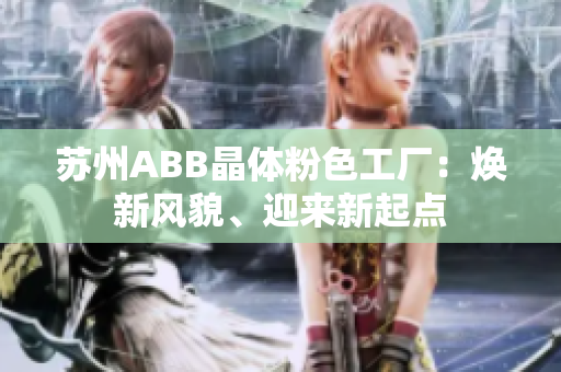 蘇州ABB晶體粉色工廠：煥新風(fēng)貌、迎來(lái)新起點(diǎn)