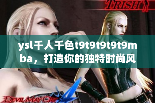 ysl千人千色t9t9t9t9t9mba，打造你的獨(dú)特時尚風(fēng)采