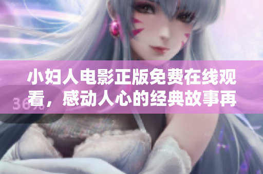小婦人電影正版免費(fèi)在線觀看，感動(dòng)人心的經(jīng)典故事再現(xiàn)眼前