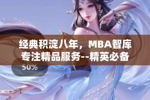 經(jīng)典積淀八年，MBA智庫專注精品服務(wù)--精英必備