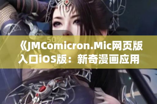 《JMComicron.Mic網(wǎng)頁版入口iOS版：新奇漫畫應(yīng)用，輕松暢享無限精彩》