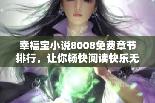 幸福寶小說8008免費章節(jié)排行，讓你暢快閱讀快樂無限