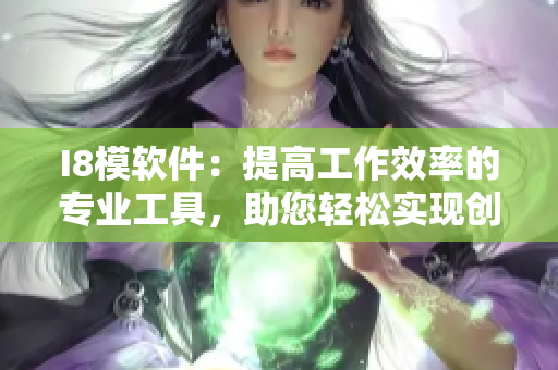 I8模軟件：提高工作效率的專業(yè)工具，助您輕松實(shí)現(xiàn)創(chuàng)意編程和設(shè)計(jì)需求