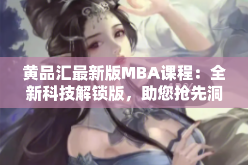 黃品匯最新版MBA課程：全新科技解鎖版，助您搶先洞悉商業(yè)黑科技趨勢(shì)