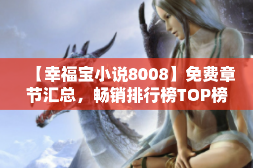 【幸福寶小說(shuō)8008】免費(fèi)章節(jié)匯總，暢銷排行榜TOP榜單公開