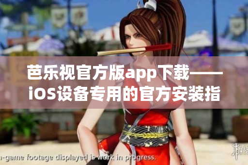 芭樂(lè)視官方版app下載——iOS設(shè)備專用的官方安裝指南