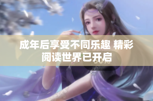 成年后享受不同樂(lè)趣 精彩閱讀世界已開(kāi)啟