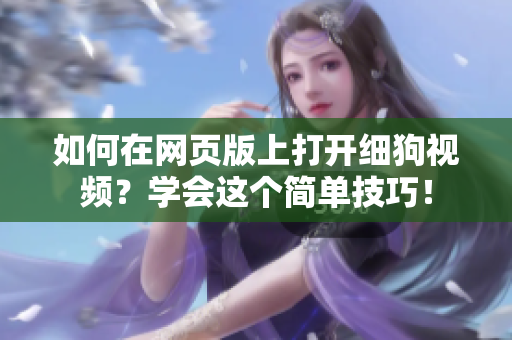 如何在網頁版上打開細狗視頻？學會這個簡單技巧！