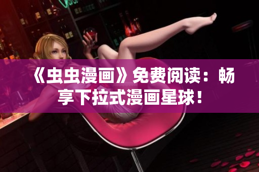 《蟲蟲漫畫》免費(fèi)閱讀：暢享下拉式漫畫星球！