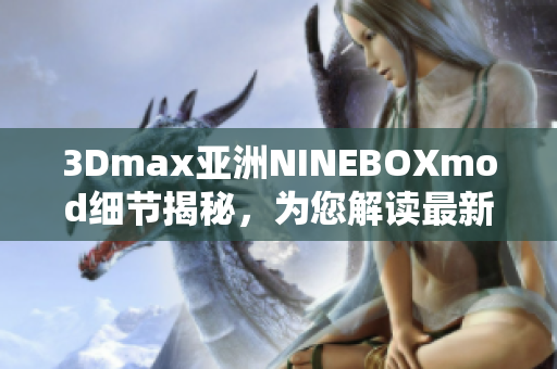 3Dmax亞洲NINEBOXmod細(xì)節(jié)揭秘，為您解讀最新趨勢