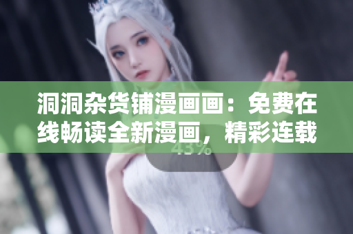 洞洞雜貨鋪漫畫畫：免費(fèi)在線暢讀全新漫畫，精彩連載等你來觀賞