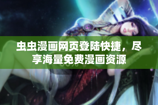 蟲蟲漫畫網(wǎng)頁(yè)登陸快捷，盡享海量免費(fèi)漫畫資源