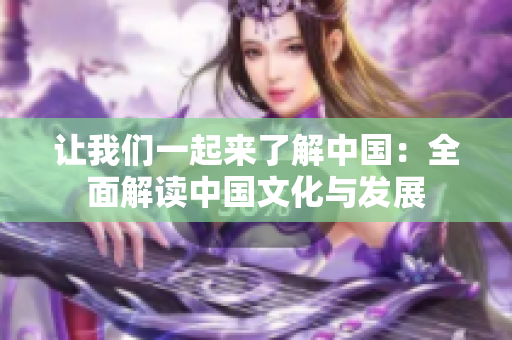 讓我們一起來了解中國(guó)：全面解讀中國(guó)文化與發(fā)展