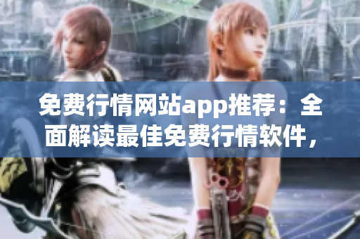 免費行情網(wǎng)站app推薦：全面解讀最佳免費行情軟件，實用便捷的行情APP選擇指南