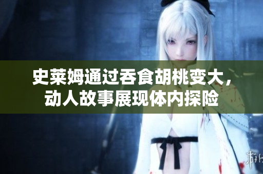 史萊姆通過吞食胡桃變大，動人故事展現(xiàn)體內(nèi)探險