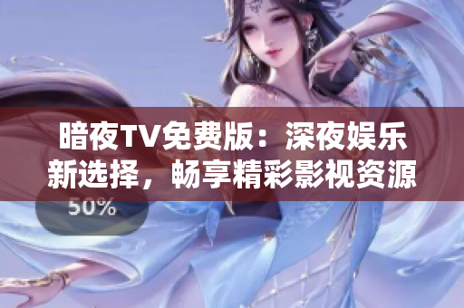 暗夜TV免費(fèi)版：深夜娛樂(lè)新選擇，暢享精彩影視資源