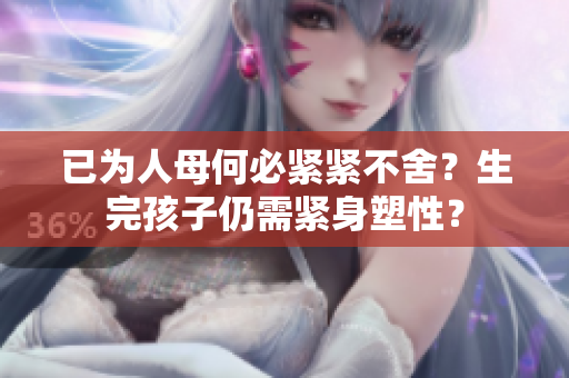 已為人母何必緊緊不舍？生完孩子仍需緊身塑性？
