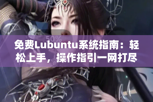 免費(fèi)Lubuntu系統(tǒng)指南：輕松上手，操作指引一網(wǎng)打盡