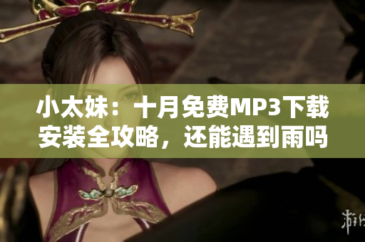 小太妹：十月免費MP3下載安裝全攻略，還能遇到雨嗎？