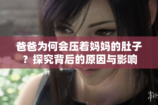 爸爸為何會壓著媽媽的肚子？探究背后的原因與影響