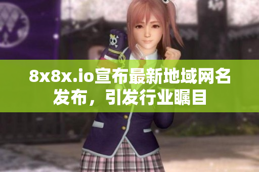8x8x.io宣布最新地域網(wǎng)名發(fā)布，引發(fā)行業(yè)矚目
