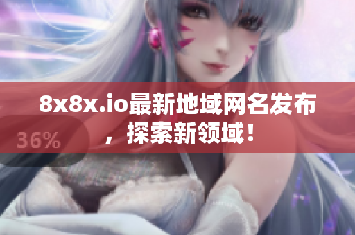 8x8x.io最新地域網(wǎng)名發(fā)布，探索新領(lǐng)域！