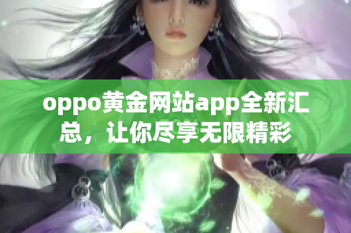 oppo黃金網(wǎng)站app全新匯總，讓你盡享無(wú)限精彩