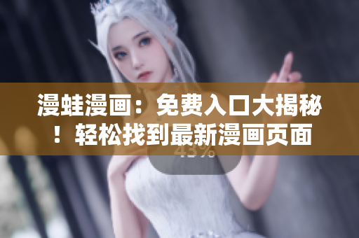 漫蛙漫畫：免費入口大揭秘！輕松找到最新漫畫頁面