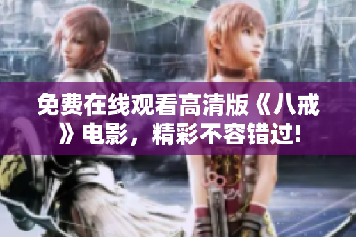 免費(fèi)在線觀看高清版《八戒》電影，精彩不容錯(cuò)過(guò)!