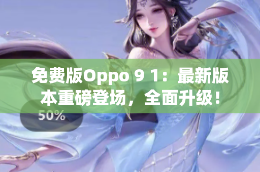 免費版Oppo 9 1：最新版本重磅登場，全面升級！