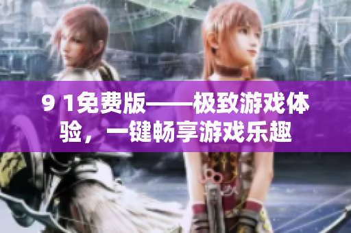 9 1免費版——極致游戲體驗，一鍵暢享游戲樂趣