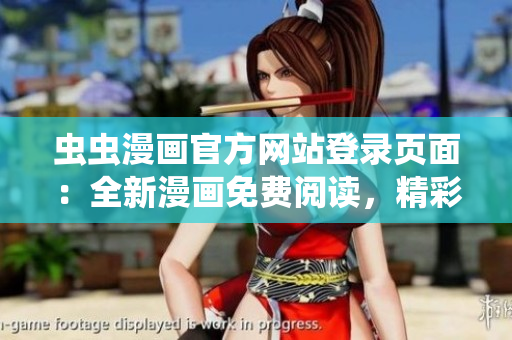 蟲蟲漫畫官方網(wǎng)站登錄頁面：全新漫畫免費閱讀，精彩內(nèi)容隨時隨地暢享