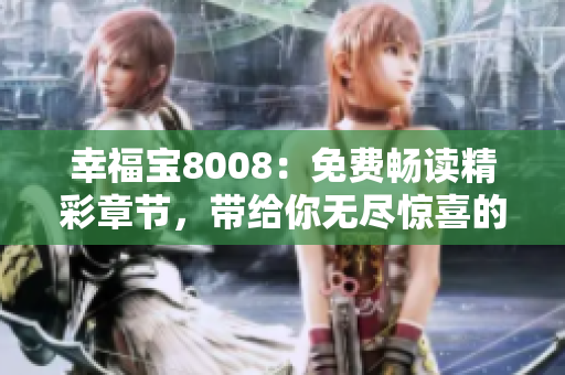 幸福寶8008：免費(fèi)暢讀精彩章節(jié)，帶給你無(wú)盡驚喜的小說(shuō)世界
