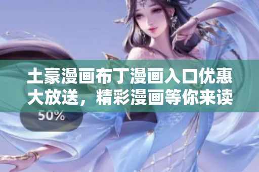 土豪漫畫布丁漫畫入口優(yōu)惠大放送，精彩漫畫等你來讀