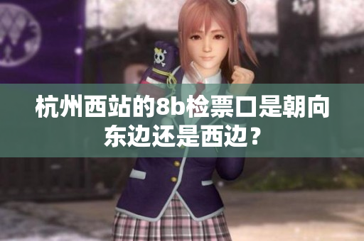 杭州西站的8b檢票口是朝向東邊還是西邊？